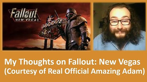 My Thoughts on Fallout: New Vegas (Courtesy of Real Official Amazing Adam) [With a lot of Bloopers]