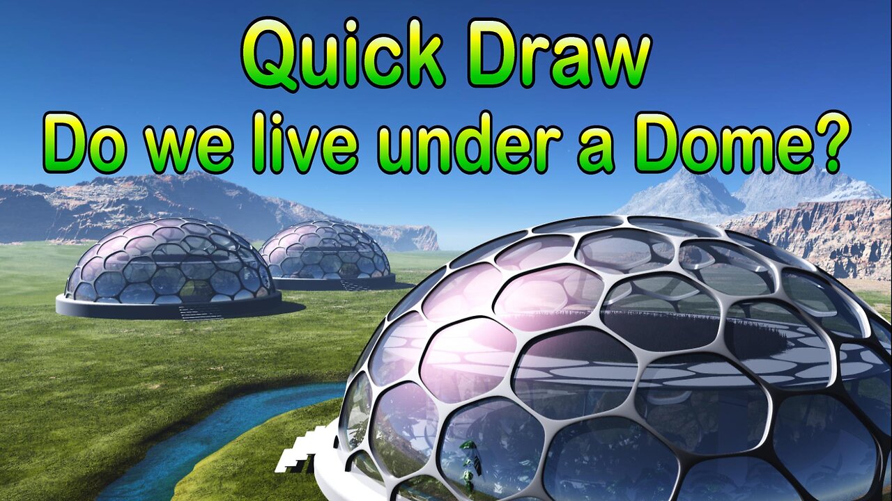 Quick Draw - Do we live under a Dome?