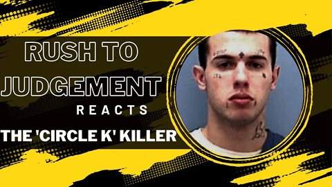 Rush to Judgement Reacts-- Circle K Killer