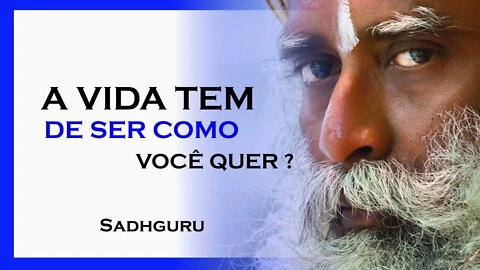 A VIDA TEM DE SER COMO VOCÊ QUER, SADHGURU DUBLADO