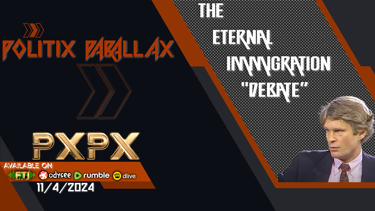 POLITIX PARALLAX ֍ 11/4/2024 ֍ THE ETERNAL IMMIGRATION "DEBATE"