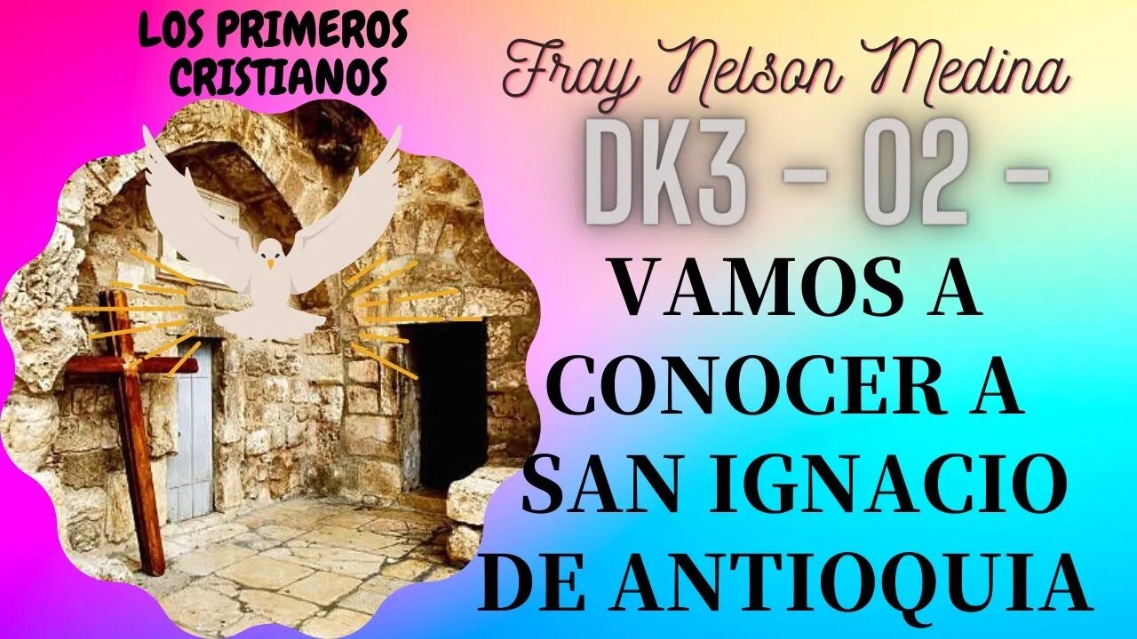 DK3 -02- Vamos a conocer a SAN IGNACIO DE ANTIOQUIA - (PRIMEROS CRISTIANOS). Fray Nelson Medina