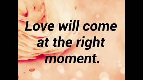 Love Comes at the Right Moment... Has Love Come for You?