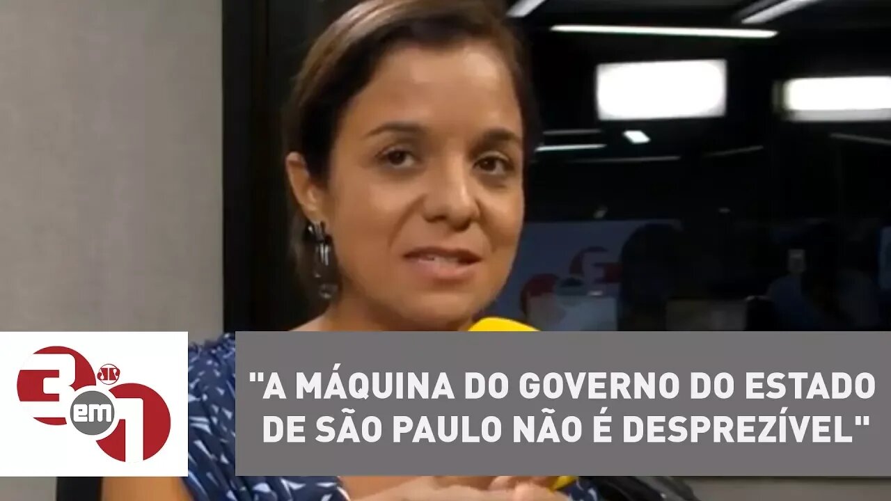 Vera Magalhães: "A máquina do governo do Estado de São Paulo não é desprezível"