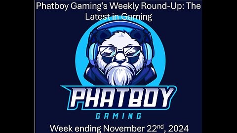 Phatboy Gamming’s Weekly Round-Up: 11-22-24