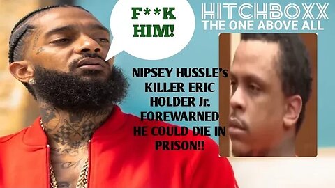 NIPSEY HUSSLE'S KILLER WAS WARNED THAT HE MIGHT GET KILLED IN STATE PRISON!