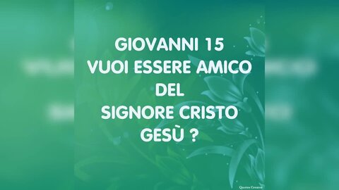 MEDITAZIONE GIOVANNI CAPITOLO 15: VOLETE ESSERE AMICI DEL SIGNORE CRISTO GESU'?... ELISEO BONANNO