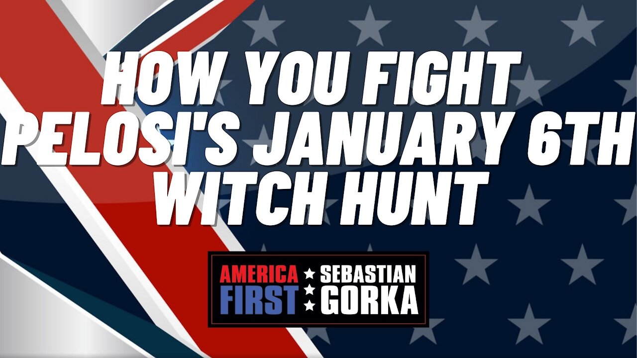 How you Fight Pelosi's January 6th Witch Hunt. Sebastian Gorka on AMERICA First