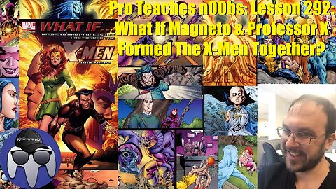 Pro Teaches n00bs: Lesson 292: What If Magneto & Professor X Formed The X Men Together?