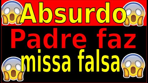 ESCÂNDALO - PADRE FAZ MISSA FALSA