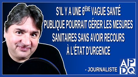 S’il y a une 6ième vague santé publique pourrait gérer les mesures sanitaires sans l’état d’urgence
