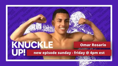 Omar Rosario | Knuckle Up with Mike Orr | Talkin Fight