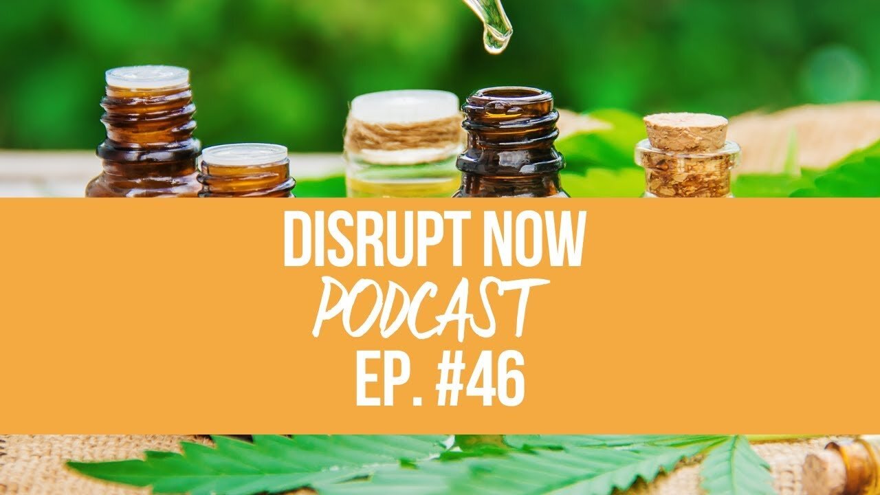 Disrupt Now Podcast Episode 46, Why Cannabis Has Gotten a Bad Rap and What We Can Do About It