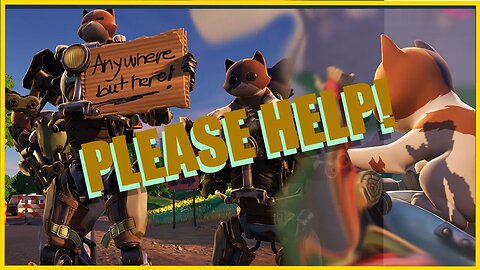 Anywhere But Here! Please HELP!!! : Fortnite