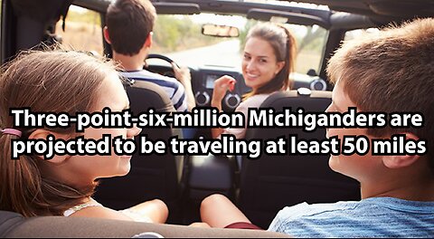 Three-point-six-million Michiganders are projected to be traveling at least 50 miles