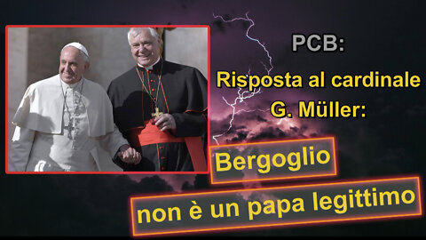PCB: Risposta al cardinale G. Müller: Bergoglio non è un papa legittimo