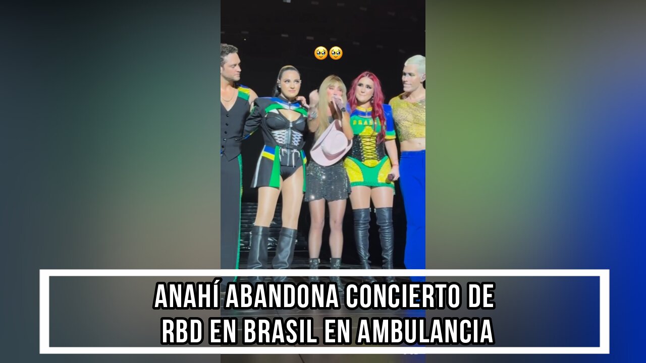 ANAHÍ ABANDONA CONCIERTO DE RBD EN BRASIL EN AMBULANCIA