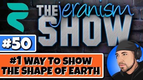 The jeranism Show #50 - #1 WAY TO SHOW EARTH'S TRUE SHAPE - 11/04/2022