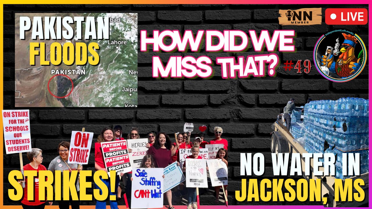 Striking Teachers and Nurses | Pakistan Floods | Jackson, MS: No Water! | How Did We Miss That #49