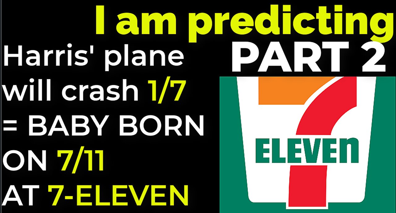 Part 2 - I am predicting: Harris' plane will crash on 1/7 = BABY BORN ON 7/11 AT 7-ELEVEN PROPHECY