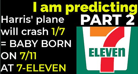 Part 2 - I am predicting: Harris' plane will crash on 1/7 = BABY BORN ON 7/11 AT 7-ELEVEN PROPHECY