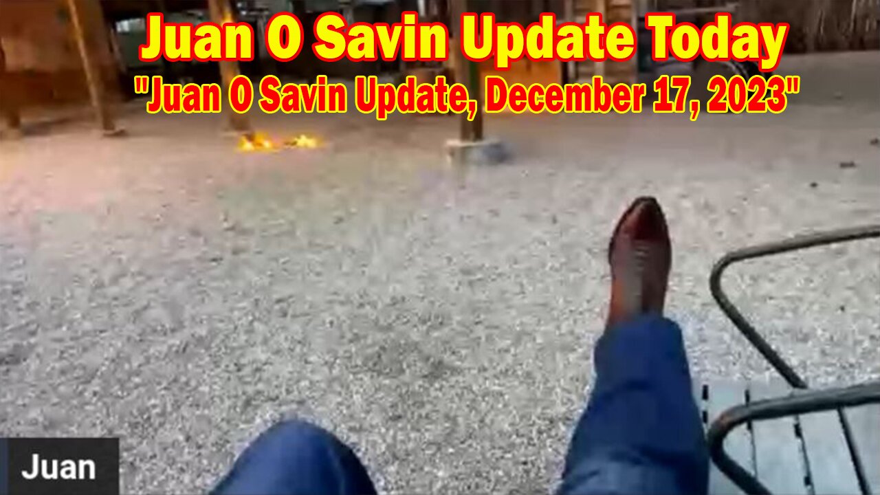 Juan O Savin Update Today: "Juan O Savin Update, December 17, 2023"