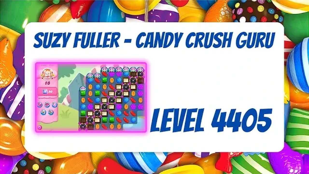 Candy Crush Level 4405 Talkthrough, 16 Moves 0 Boosters from Suzy Fuller, Your Candy Crush Guru