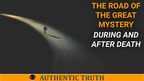 The Road of the Great Mystery (during and after death)