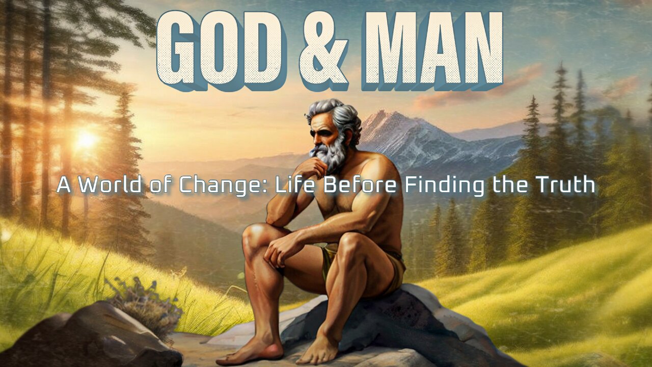 God & Man - Ep 1 - A World of Change: Life Before Finding the Truth