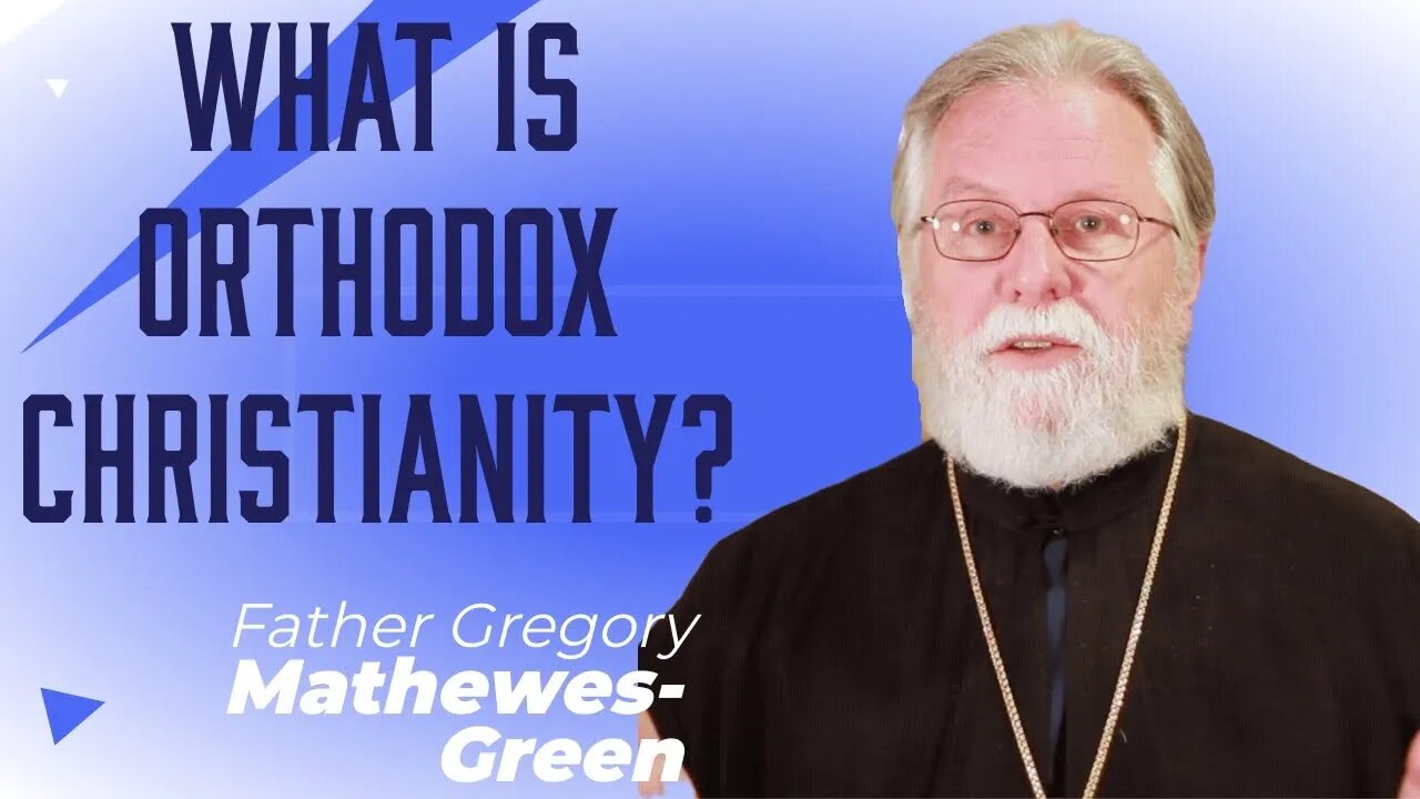 What is the Heart of Orthodox Christianity? - Father Gregory Mathewes Green