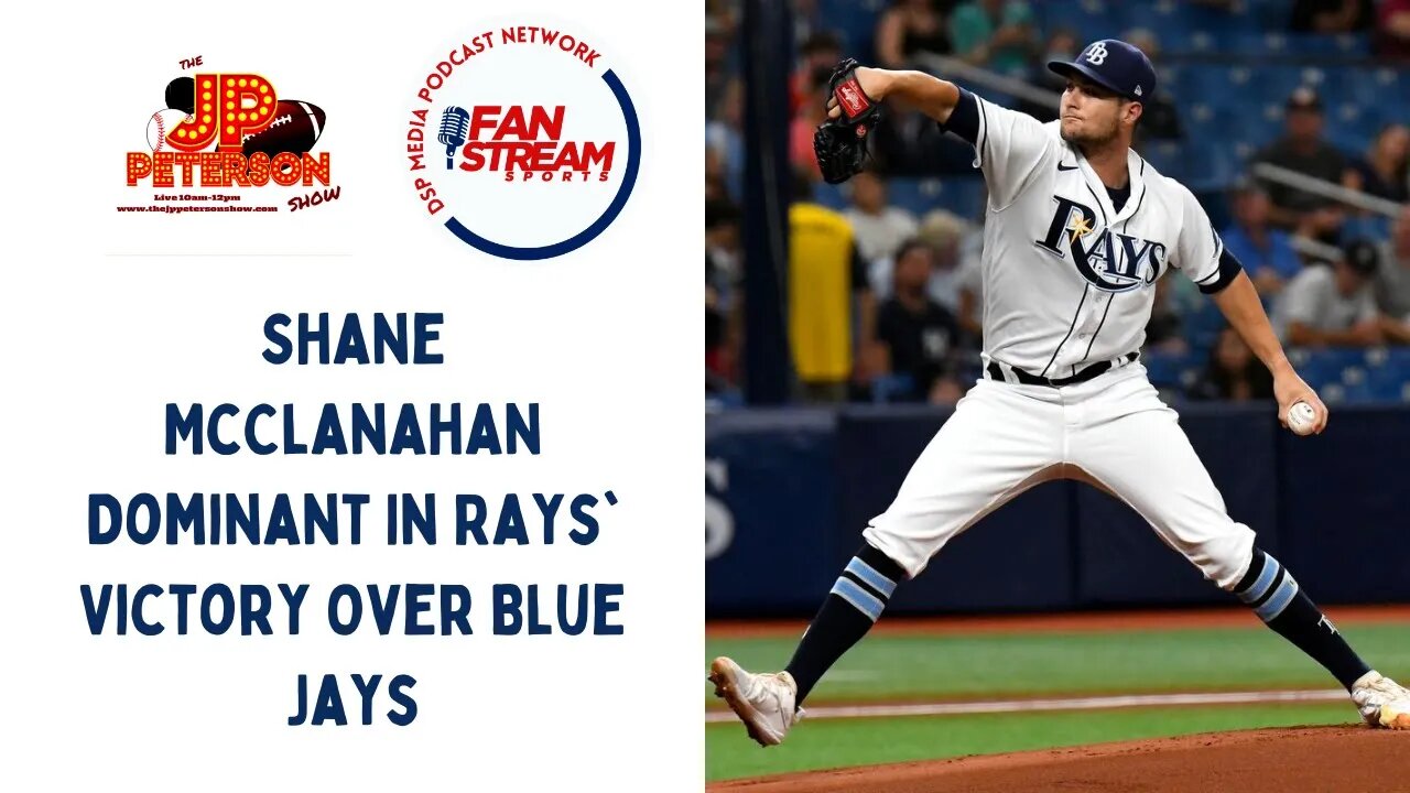 JP Peterson Show 5/25: Shane McClanahan Dominant In #Rays' Victory Over #BlueJays