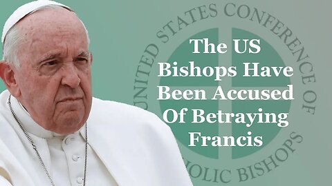 The US Bishops Have Been Accused Of Betraying Francis
