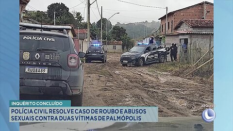 Concluído! Polícia Civil Resolve Caso de Roubo e Abusos Sexuais contra duas Vítimas de Palmópolis.