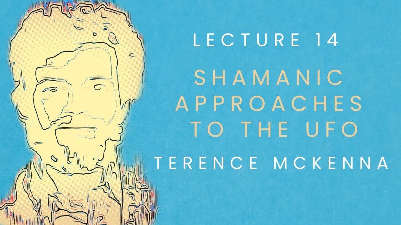 Lecture 14: Shamanic Approaches to the UFO starring Terence McKenna