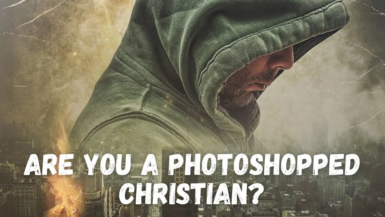 Are You a Photoshopped Christian? // True Christianity