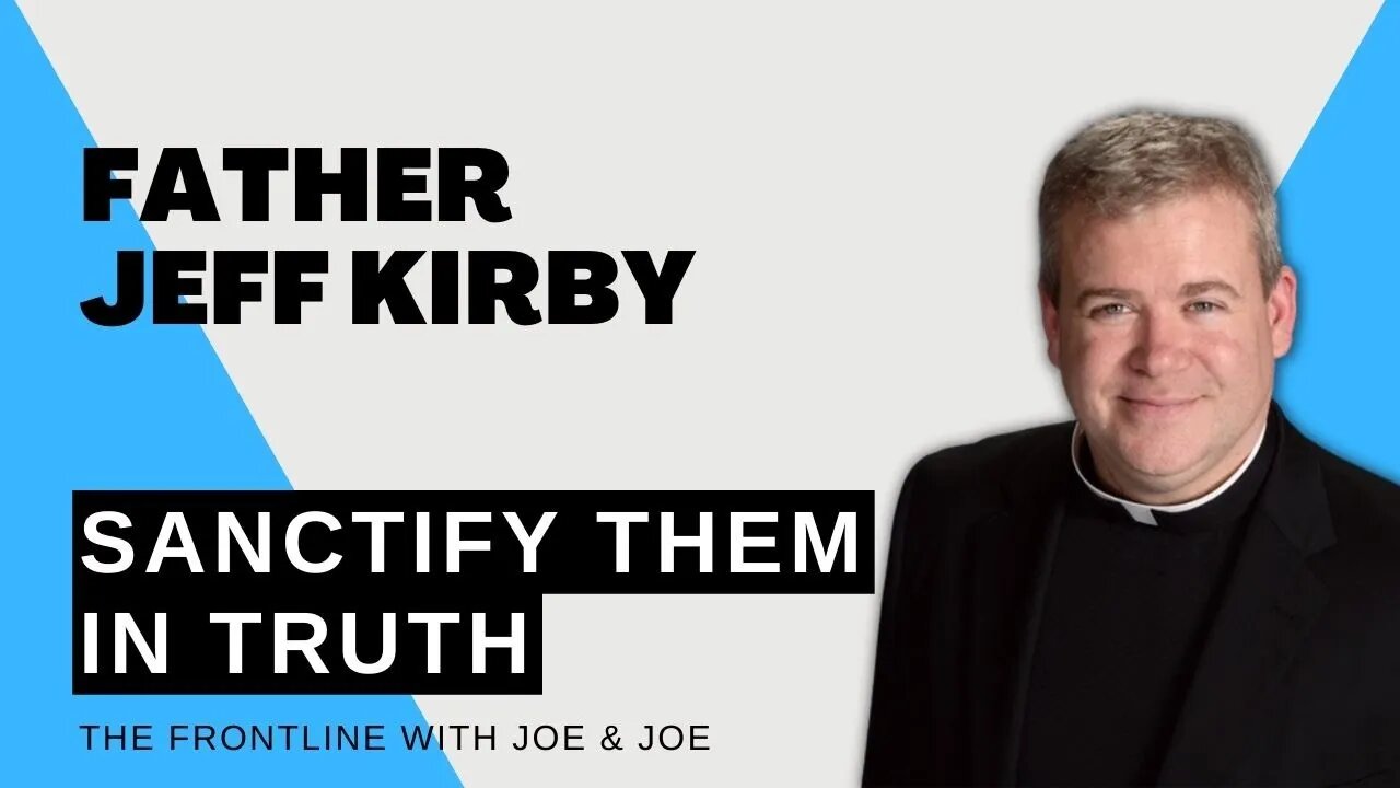 Fr. Jeff Kirby: Sanctify Them in Truth! | THE FRONTLINE WITH JOE & JOE