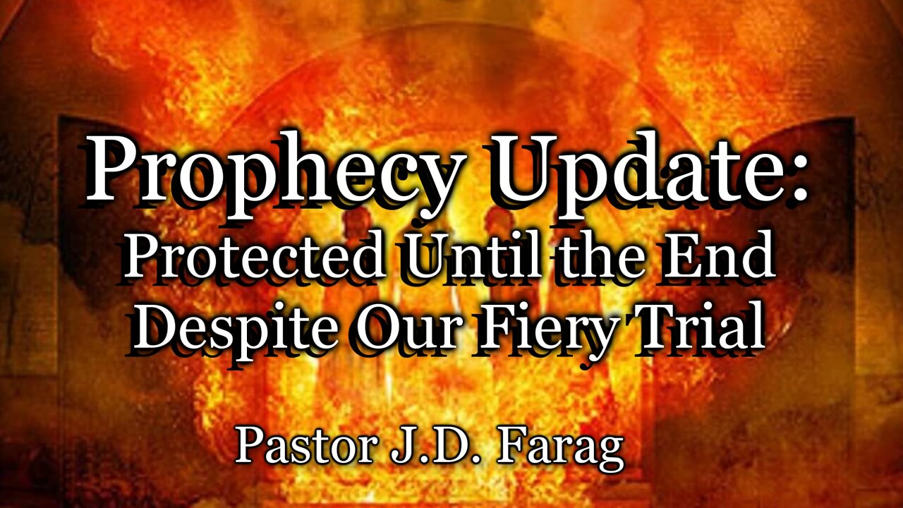 Prophecy Update: Protected Until the End Despite Our Fiery Trial