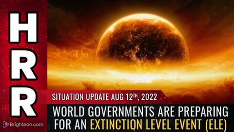 08-12-22 S.U. - World Govts are Preparing For an Extinction Level Event