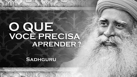 SADHGURU - O QUE VOCÊ REALMENTE PRECISA APRENDER, SADHGURU 2023