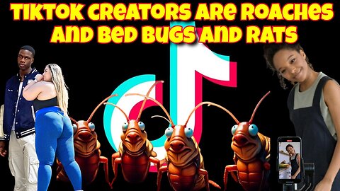 TIKTOK CREATORS ARE BED BUGS AND ROACHES AND RATS, HE IS RIGHT?