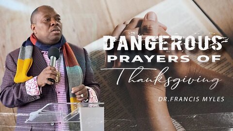 Dangerous Prayers of Thanksgiving | Dr. Francis Myles