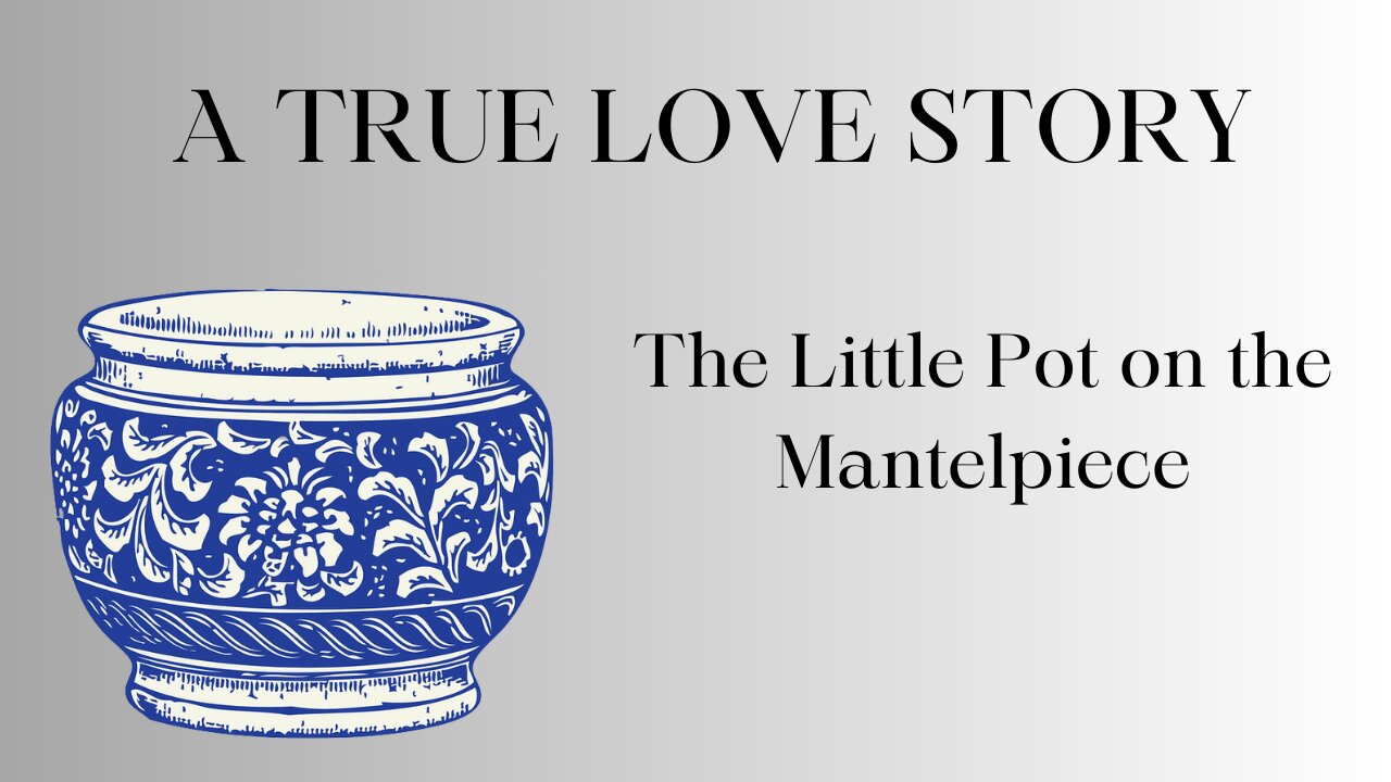 A TRUE LOVE STORY: The Little Pot on the Mantelpiece