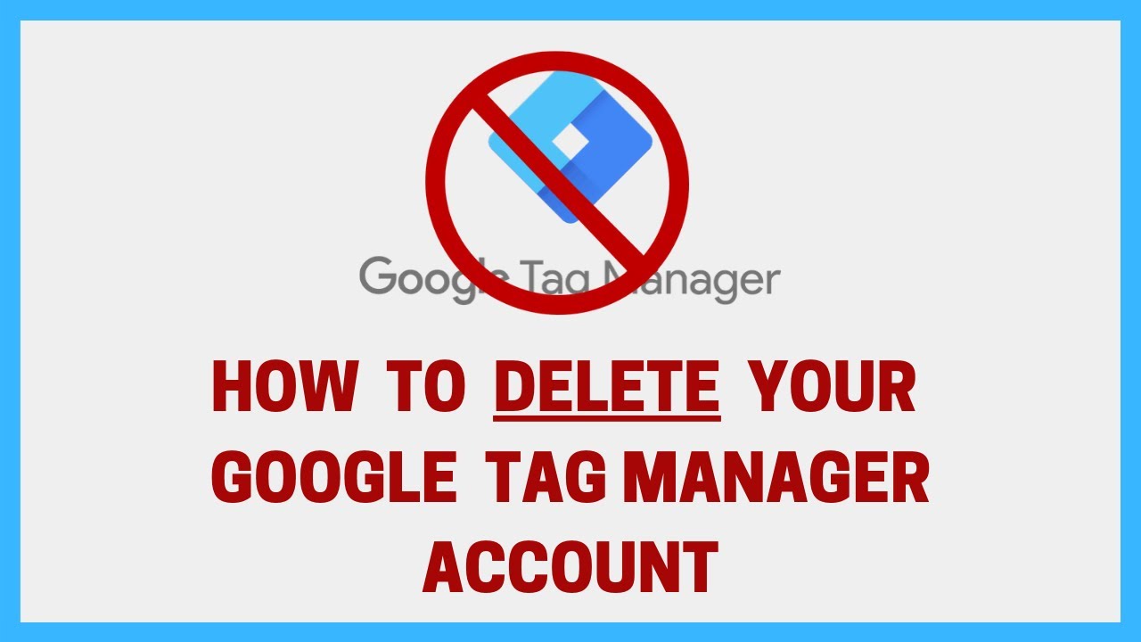 How to Delete a Google Tag Manager Account (plus how to easily restore it)