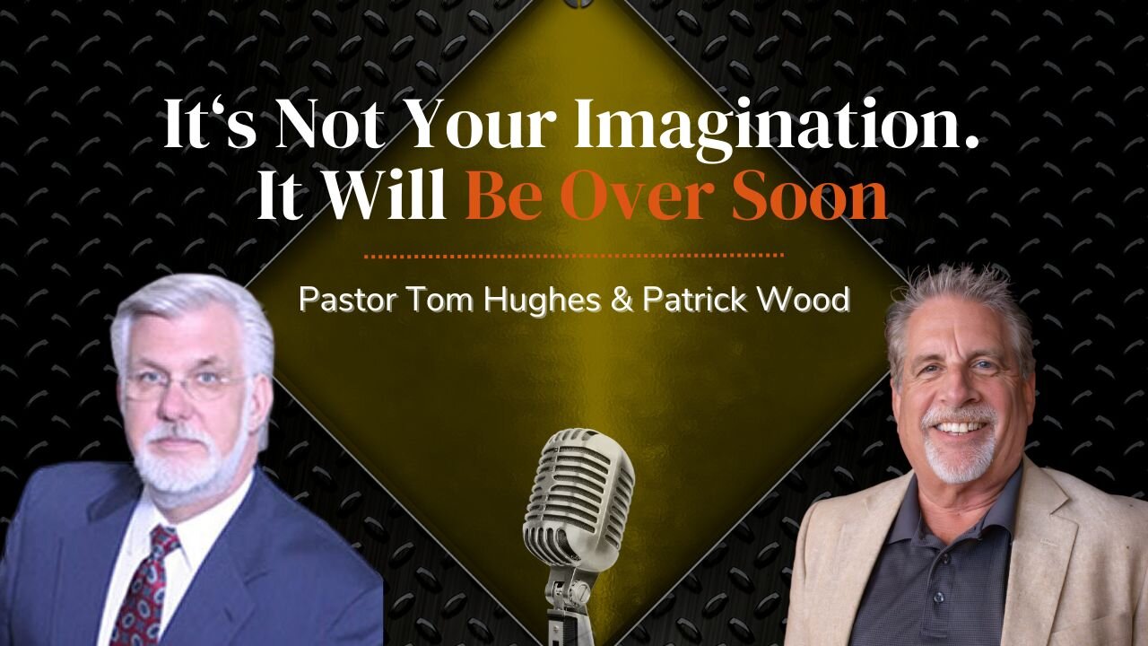 It’s Not Your Imagination. It Will Be Over Soon | Live with Pastor Tom Hughes and Patrick Wood