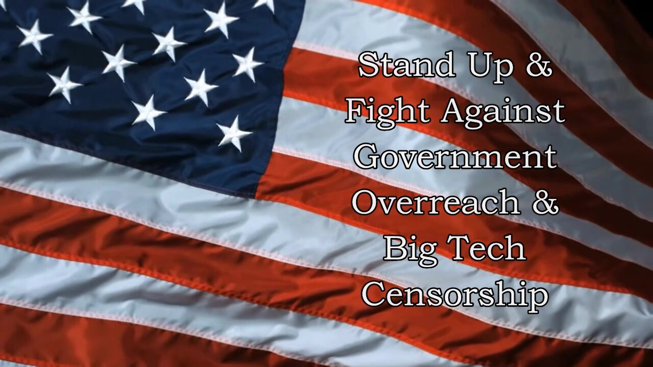 STAND UP & FIGHT AGAINST GOVERNMENT OVERREACH & BIG TECH CENSORSHIP