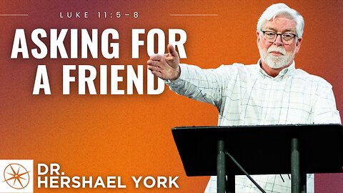 Asking For a Friend (Luke 11:5-8) | Dr. Hershael York