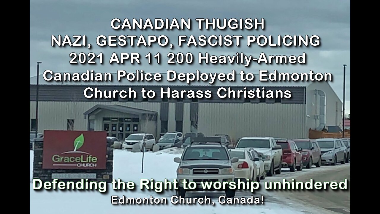 2021 APR 11 200 Heavily Armed Canadian Police Deployed to Edmonton Church to Harass Christians