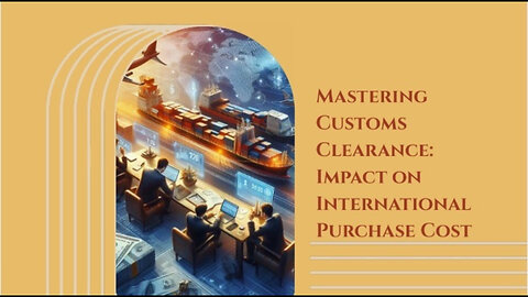 Mastering Customs Clearance: How it Affects Your International Purchases