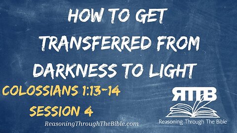 How to Get Transferred from Darkness to Light || Colossians 1:13-14 || Session 4