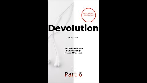 Devolution Part 6 on Down to Earth but Heavenly Minded Podcast